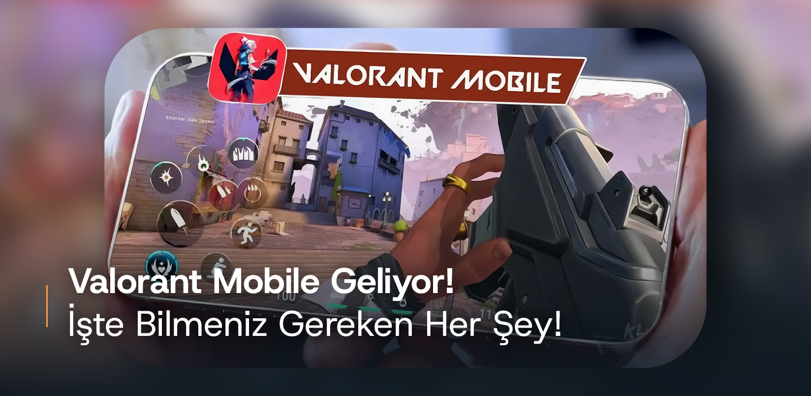 Valorant Mobile Geliyor: İşte Bilmeniz Gereken Her Şey